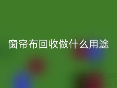 窗帘布彩神线上平台(集团)官方网站可以做什么用途