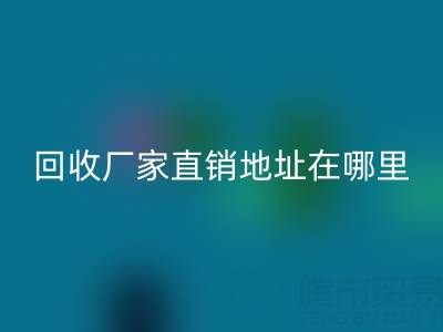 广州二手窗帘布彩神线上平台(集团)官方网站厂家直销地址在哪里