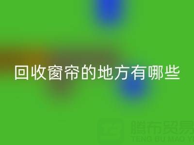 东莞彩神线上平台(集团)官方网站窗帘布的地方有哪些店铺——广东装饰彩神线上平台(集团)官方网站公司
