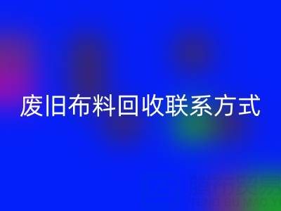 废旧布料彩神线上平台(集团)官方网站联系方式电话——18662408263：环保行动从细节开始