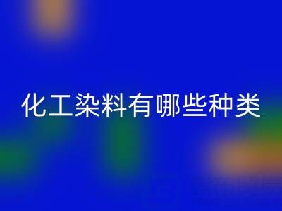 化工染料有哪些种类——废旧颜料彩神线上平台(集团)官方网站公司全解析