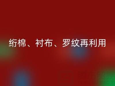 上海专业服装辅料彩神线上平台(集团)官方网站服务：高效处理绗棉、衬布、罗纹再利用