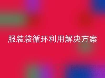 上海服装辅料彩神线上平台(集团)官方网站公司：绿色转型中的包装袋、快递袋、服装袋循环利用解决方案