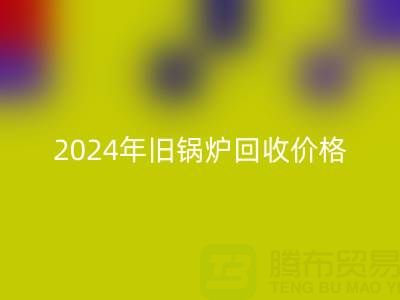 2024年旧锅炉彩神线上平台(集团)官方网站价格详解：一表看懂行情，快速变现攻略