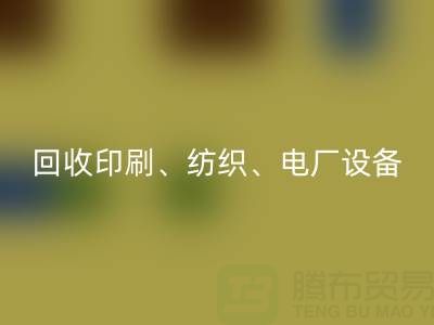 北京二手设备彩神线上平台(集团)官方网站：助力资源循环，专业彩神线上平台(集团)官方网站印刷、纺织、电厂设备