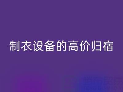 杭州二手设备彩神线上平台(集团)官方网站：缝纫与制衣设备的高价归宿