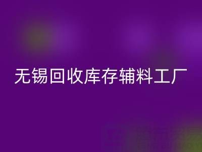 无锡彩神线上平台(集团)官方网站库存辅料工厂方便快捷，适合长久合作