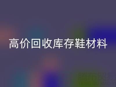 义乌库存彩神线上平台(集团)官方网站公司：高价彩神线上平台(集团)官方网站库存鞋材料种类及服务解析