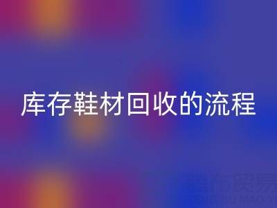 ヾ(*´▽‘*)ﾉ库存鞋材彩神线上平台(集团)官方网站的流程与注意事项详解