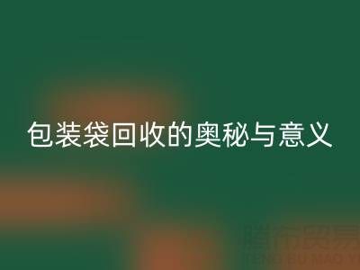 环保新行动：服装、白色及二手包装袋彩神线上平台(集团)官方网站的奥秘与意义