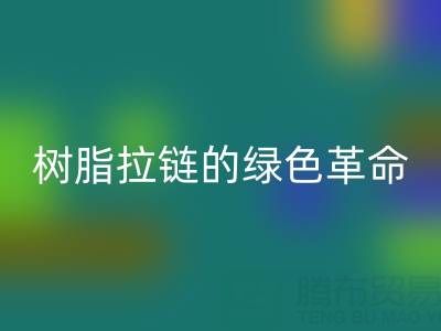 树脂拉链的绿色革命：彩神线上平台(集团)官方网站与新材料研发的闭环共生