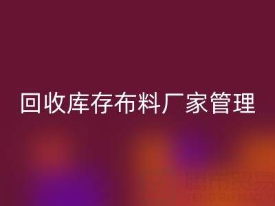 彩神线上平台(集团)官方网站库存布料厂家管理：纺织业可持续发展的绿色引擎