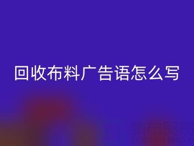 高价彩神线上平台(集团)官方网站布料广告语怎么写：环保与经济双赢的秘密