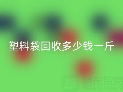 食品塑料袋彩神线上平台(集团)官方网站多少钱一斤？2023年市场行情与实用指南