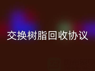上海厂家指南：专业起草离子交换树脂彩神线上平台(集团)官方网站协议