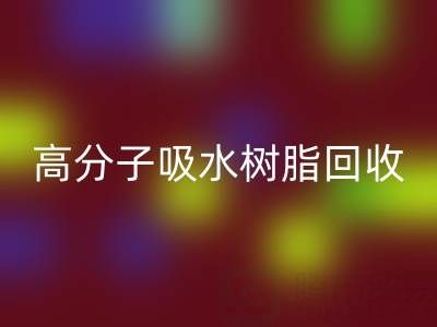 高分子吸水树脂彩神线上平台(集团)官方网站价值解析：多少钱一吨？关键因素与市场趋势